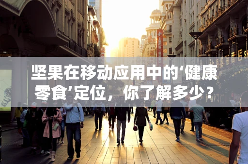 坚果在移动应用中的‘健康零食’定位，你了解多少？