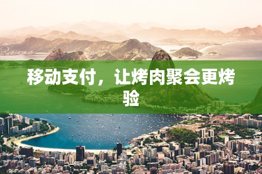 移动支付，让烤肉聚会更烤验
