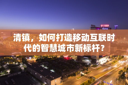 清镇，如何打造移动互联时代的智慧城市新标杆？