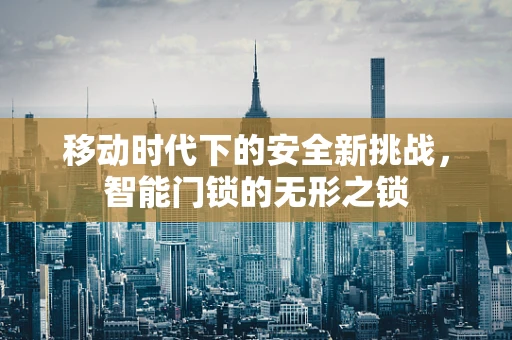 移动时代下的安全新挑战，智能门锁的无形之锁
