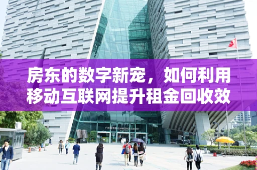 房东的数字新宠，如何利用移动互联网提升租金回收效率？