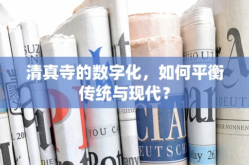 清真寺的数字化，如何平衡传统与现代？