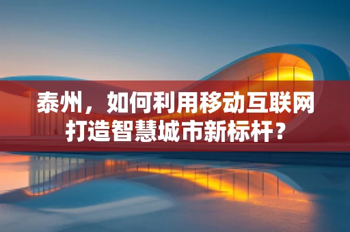 泰州，如何利用移动互联网打造智慧城市新标杆？