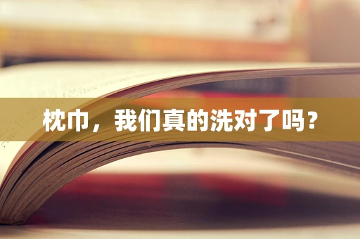 枕巾，我们真的洗对了吗？