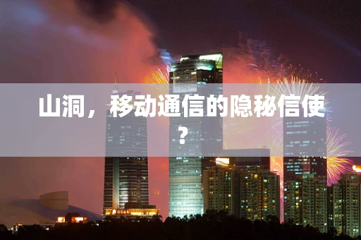 山洞，移动通信的隐秘信使？