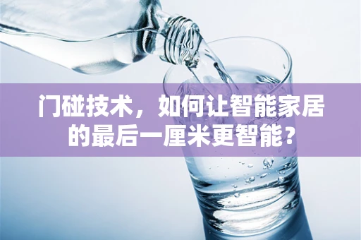 门碰技术，如何让智能家居的最后一厘米更智能？