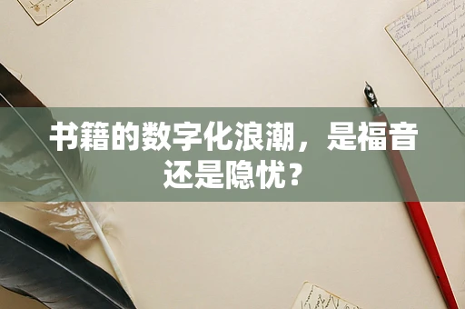 书籍的数字化浪潮，是福音还是隐忧？
