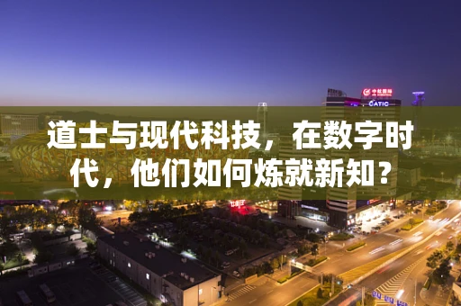 道士与现代科技，在数字时代，他们如何炼就新知？