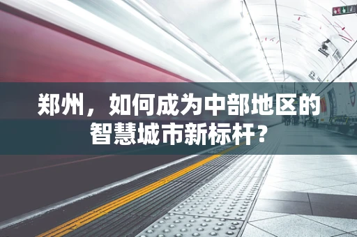郑州，如何成为中部地区的智慧城市新标杆？