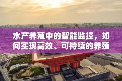 水产养殖中的智能监控，如何实现高效、可持续的养殖管理？