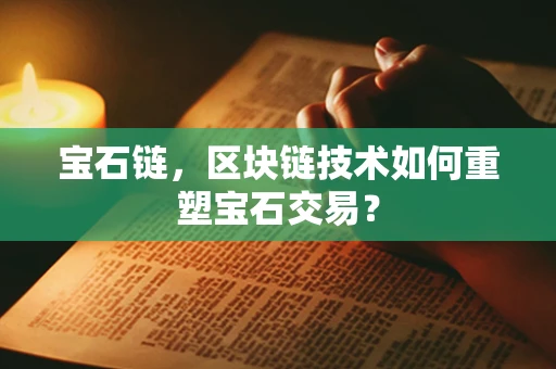 宝石链，区块链技术如何重塑宝石交易？