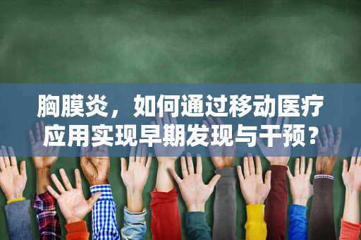 胸膜炎，如何通过移动医疗应用实现早期发现与干预？