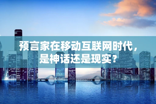 预言家在移动互联网时代，是神话还是现实？