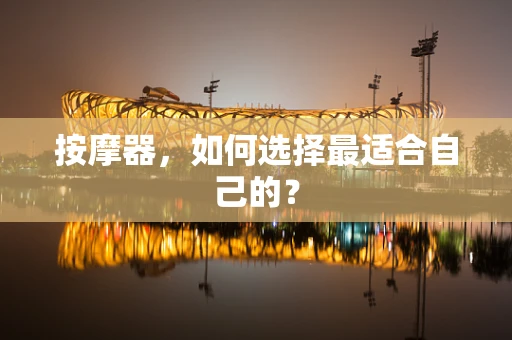 按摩器，如何选择最适合自己的？