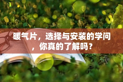暖气片，选择与安装的学问，你真的了解吗？