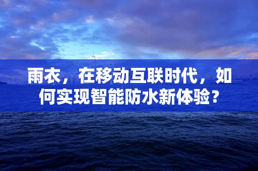 雨衣，在移动互联时代，如何实现智能防水新体验？
