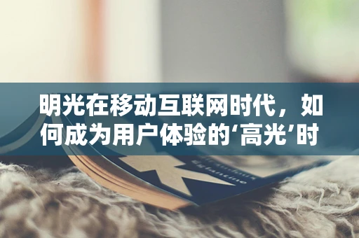 明光在移动互联网时代，如何成为用户体验的‘高光’时刻？