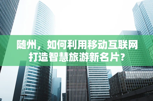 随州，如何利用移动互联网打造智慧旅游新名片？