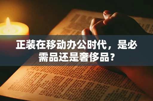 正装在移动办公时代，是必需品还是奢侈品？