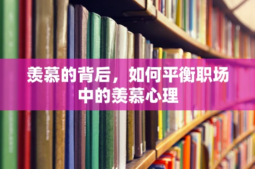 羡慕的背后，如何平衡职场中的羡慕心理