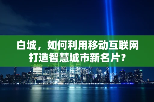 白城，如何利用移动互联网打造智慧城市新名片？