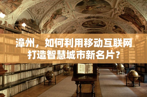 漳州，如何利用移动互联网打造智慧城市新名片？
