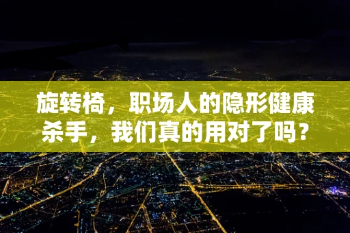 旋转椅，职场人的隐形健康杀手，我们真的用对了吗？