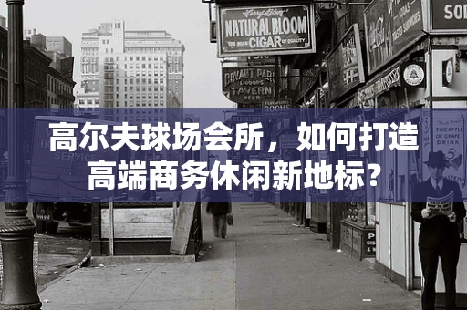 高尔夫球场会所，如何打造高端商务休闲新地标？