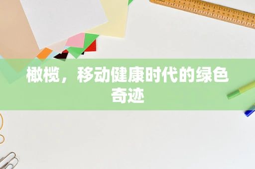 橄榄，移动健康时代的绿色奇迹