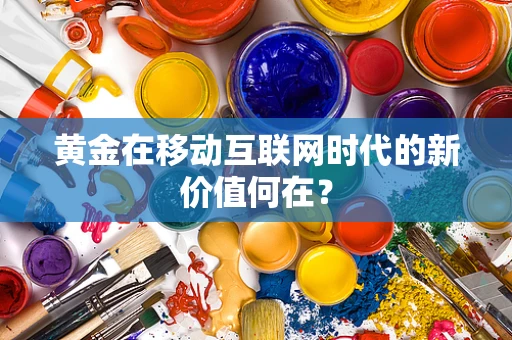 黄金在移动互联网时代的新价值何在？