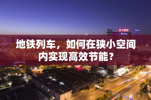 地铁列车，如何在狭小空间内实现高效节能？