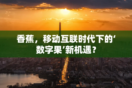 香蕉，移动互联时代下的‘数字果’新机遇？
