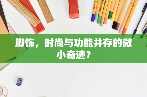 脚饰，时尚与功能并存的微小奇迹？