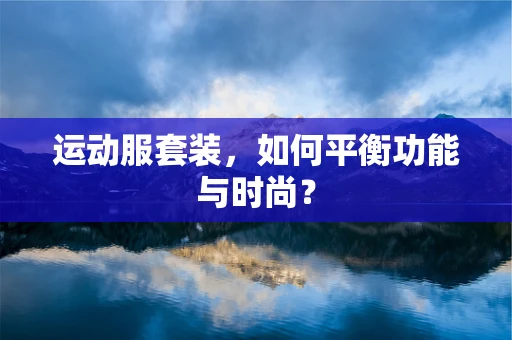 运动服套装，如何平衡功能与时尚？