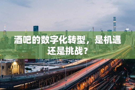 酒吧的数字化转型，是机遇还是挑战？