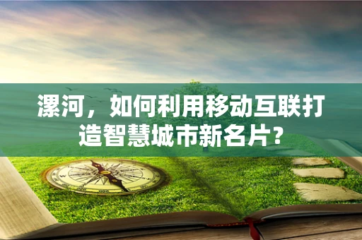 漯河，如何利用移动互联打造智慧城市新名片？