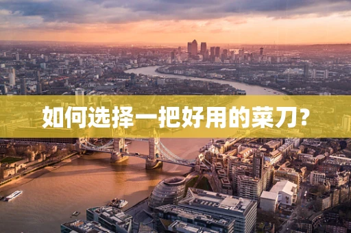 如何选择一把好用的菜刀？