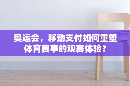奥运会，移动支付如何重塑体育赛事的观赛体验？