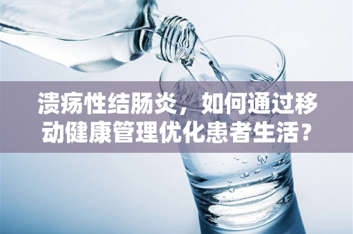 溃疡性结肠炎，如何通过移动健康管理优化患者生活？