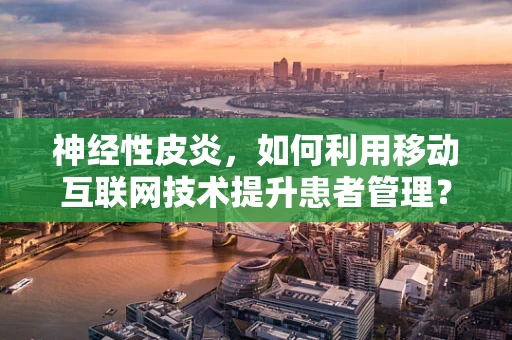 神经性皮炎，如何利用移动互联网技术提升患者管理？