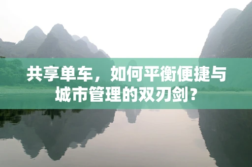 共享单车，如何平衡便捷与城市管理的双刃剑？
