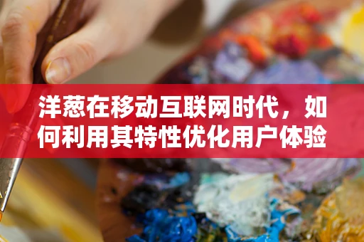 洋葱在移动互联网时代，如何利用其特性优化用户体验？
