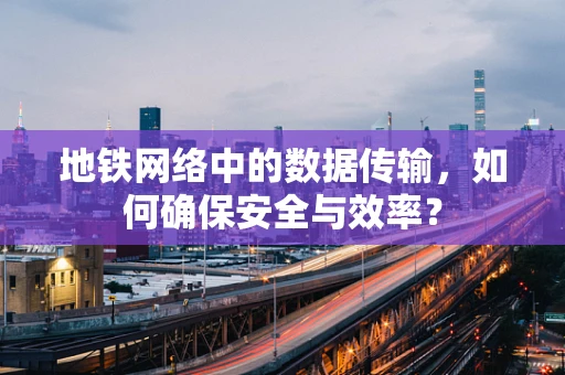 地铁网络中的数据传输，如何确保安全与效率？