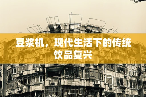 豆浆机，现代生活下的传统饮品复兴