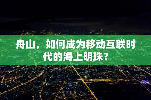舟山，如何成为移动互联时代的海上明珠？