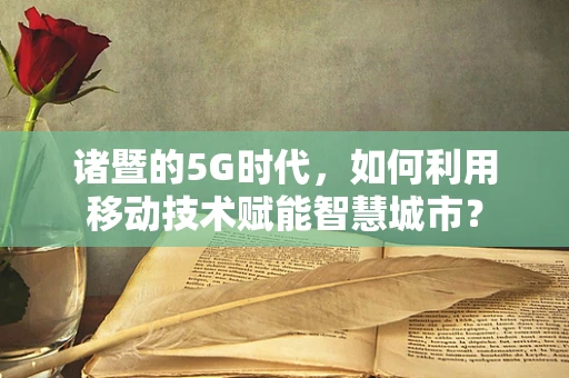 诸暨的5G时代，如何利用移动技术赋能智慧城市？