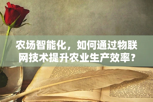 农场智能化，如何通过物联网技术提升农业生产效率？