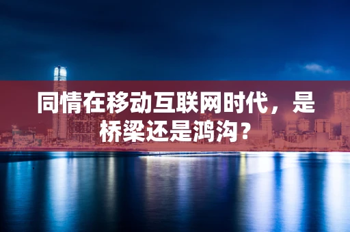 同情在移动互联网时代，是桥梁还是鸿沟？