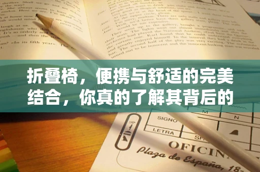 折叠椅，便携与舒适的完美结合，你真的了解其背后的设计智慧吗？