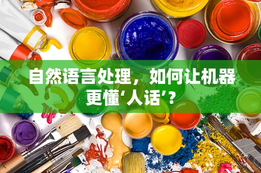 自然语言处理，如何让机器更懂‘人话’？